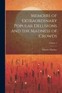 Cover Memoirs of Extraordinary Popular Delusions and the Madness of Crowds; Volume 2