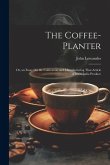 The Coffee-Planter: Or, an Essay On the Cultivation and Manufacturing That Article of West-India Produce