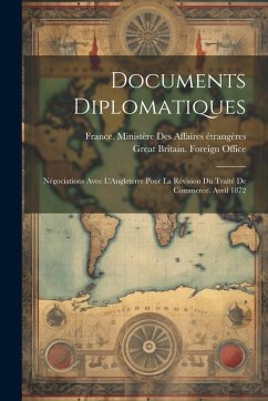 Cover Documents Diplomatiques: Négociations Avec L'Angleterre Pour La Révision Du Traité De Commerce. Avril 1872