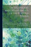 On the Diseases and Derangements of the Nervous System: In Their Primary Forms and in Their Modifications by Age, Sex, Constitution, Hereditary Predis