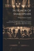 In Honor Of Shakespeare: A Dramatic Tribute For The Shakespeare Tercentenary Celebration Of Indiana University, At Bloomington, Indiana, April