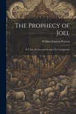 The Prophecy of Joel: Its Unity, Its Aim and the Age of Its Composition