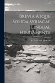 Brevia Atque Solida Syriacae Linguae Fundamenta