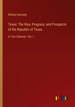 Texas: The Rise, Progress, and Prospects of the Republic of Texas - Kennedy, William