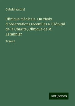 Clinique médicale, Ou choix d'observations receuilles a l'Hôpital de la Charité, Clinique de M. Lerminier - Andral, Gabriel