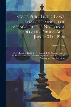 State Pure Drug Laws, Enacted Since the Passage of the National Food and Drugs Act, June 30Th, 1906: With a Reprint of Said Act As Amended, the Narcot