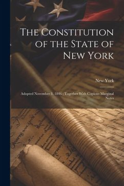 The Constitution of the State of New York: Adopted November 3, 1846; Together With Copious Marginal Notes - York, New