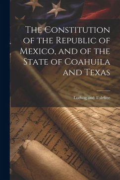 Cover The Constitution of the Republic of Mexico, and of the State of Coahuila and Texas