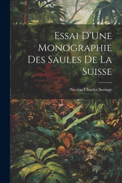 Cover Essai D'Une Monographie Des Saules De La Suisse