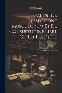 Cover Galeni De Dissectione Musculorum Et De Consuetudine Libri, Gr. Ed. F.R. Dietz
