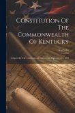 Constitution Of The Commonwealth Of Kentucky: Adopted By The Constitutional Convention, September 28, 1891
