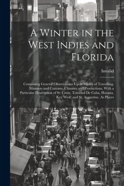 A Winter in the West Indies and Florida: Containing General Observations Upon Modes of Travelling, Manners and Customs, Climates and Productions, With - Invalid