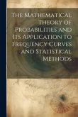The Mathematical Theory of Probabilities and Its Application to Frequency Curves and Statistical Methods The Mathematical Theory of Probabilities and Its Application to Frequency Curves and Statistical Methods