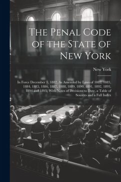 The Penal Code of the State of New York: In Force December 1, 1882, As Amended by Laws of 1882, 1883, 1884, 1885, 1886, 1887, 1888, 1889, 1890, 1891, - York, New