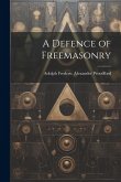 A Defence of Freemasonry A Defence of Freemasonry