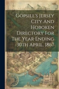 Gopsill's Jersey City And Hoboken Directory For The Year Ending 30th April, 1867 - Anonymous