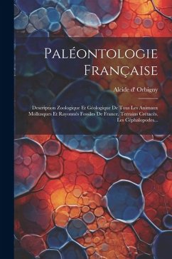 Paléontologie Française: Description Zoologique Et Géologique De Tous Les Animaux Mollusques Et Rayonnés Fossiles De France. Terrains Crétacés. - Orbigny, Alcide D'