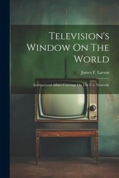 Television's Window On The World: International Affairs Coverage On The U.s. Networks - Larson, James F.