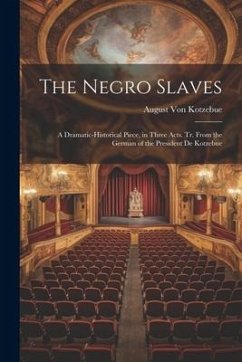 The Negro Slaves: A Dramatic-Historical Piece, in Three Acts. Tr. From the German of the President De Kotzebue - Kotzebue, August Von