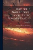 Libro Delle Nature Degli Ucceli Fatto Perlo Re Danchi: Testo Antico Toscano Messo in Luce Libro Delle Nature Degli Ucceli Fatto Perlo Re Danchi: Testo Antico Toscano Messo in Luce