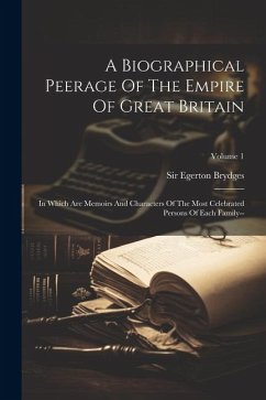 A Biographical Peerage Of The Empire Of Great Britain: In Which Are Memoirs And Characters Of The Most Celebrated Persons Of Each Family--; Volume 1 - Brydges, Egerton