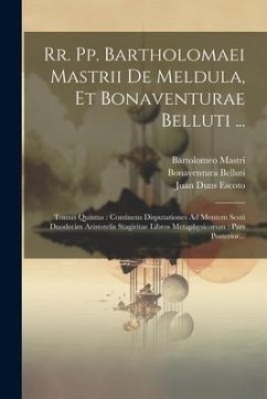 Rr. Pp. Bartholomaei Mastrii De Meldula, Et Bonaventurae Belluti ...: Tomus Quintus: Continens Disputationes Ad Mentem Scoti Duodecim Aristotelis Stag - Mastri, Bartolomeo; Belluti, Bonaventura