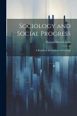 Sociology and Social Progress; a Handbook for Students of Sociology Sociology and Social Progress; a Handbook for Students of Sociology