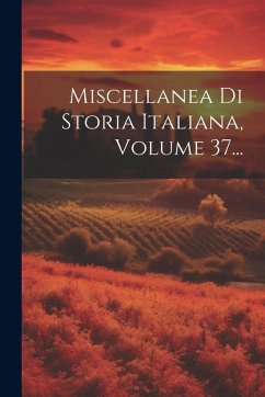 Cover Miscellanea Di Storia Italiana, Volume 37...