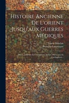 Cover Histoire Ancienne De L'orient Jusqu'aux Guerres Médiques: Perses, Israélites Et Chananéens, Arabes, Phéniciens Et Carthaginois...