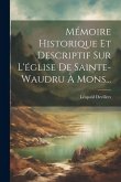 Mémoire Historique Et Descriptif Sur L'église De Sainte-waudru À Mons...