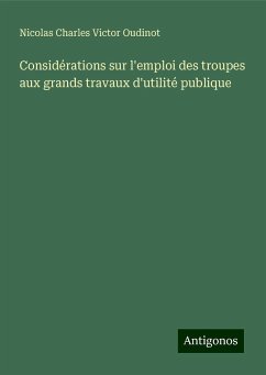 Considérations sur l'emploi des troupes aux grands travaux d'utilité publique - Oudinot, Nicolas Charles Victor