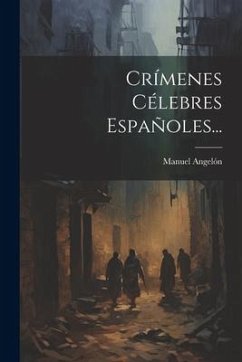 Crímenes Célebres Españoles... - Angelón, Manuel