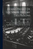 Avant Projet De Loi Sur Le Régime Des Prisons: Soumis À La Commission Chargée Par L'arrêté Royal Du 25 Juin 1853 De Préparer La Révision De La Législa