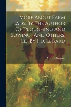 More About Farm Lads, By The Author Of 'ploughing And Sowing', And Others, Ed. By F.d. Legard - Simpson, Mary E.