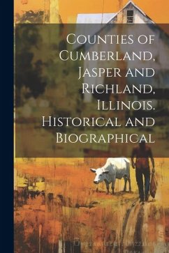 Counties of Cumberland, Jasper and Richland, Illinois. Historical and Biographical Cover Counties of Cumberland, Jasper and Richland, Illinois. Historical and Biographical