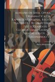 Adriano In Siria. Opera Drammatica Da Rappresentarsi Nel Regio Teatro Del Buon-ritiro, Festeggiandosi Il Gloriosissimo Giorno Natalizio Di ... D. Ferd