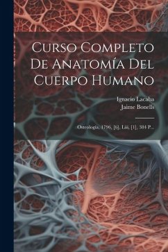 Curso Completo De Anatomía Del Cuerpo Humano: Osteología, 1796, [6], Liii, [1], 384 P... - Bonells, Jaime; Lacaba, Ignacio