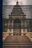 Coleccion De Los Decretos, Circulares Y Ordenes De Los Poderes Legislativo Y Ejecutivo Del Estado De Jalisco ...: Comprende La Legislación Del Estado