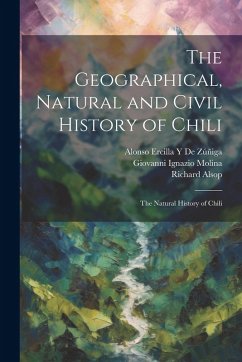 Cover The Geographical, Natural and Civil History of Chili: The Natural History of Chili