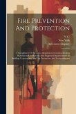 Fire Prevention And Protection: A Compilation Of Insurance Regulations Covering Modern Restrictions On Hazards And Suggested Improvements In Building