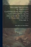 Histoire Des Luttes, Attentats Et Conspirations Politiques ... Tant En France, Qu'en Angleterre, En Espagne Et En Russie, Etc., Etc, Volume 3... Histoire Des Luttes, Attentats Et Conspirations Politiques ... Tant En France, Qu'en Angleterre, En Espagne Et En Russie, Etc., Etc, Volume 3...