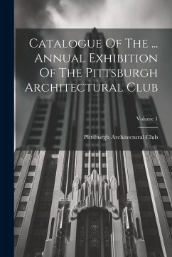 Cover Catalogue Of The ... Annual Exhibition Of The Pittsburgh Architectural Club; Volume 1
