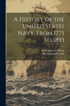 A History of the United States Navy, From 1775 to 1893 - Maclay, Edgar Stanton; Smith, Roy Campbell