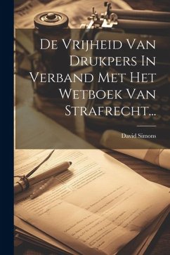 De Vrijheid Van Drukpers In Verband Met Het Wetboek Van Strafrecht... - Simons, David