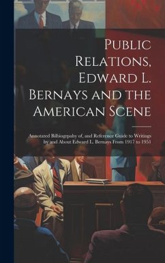 Public Relations, Edward L. Bernays and the American Scene; Annotated Bilbiogrpahy of, and Reference Guide to Writings by and About Edward L. Bernays - Anonymous