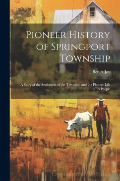 Cover Pioneer History of Springport Township: A Story of the Settlement of the Township and the Pioneer Life of its People