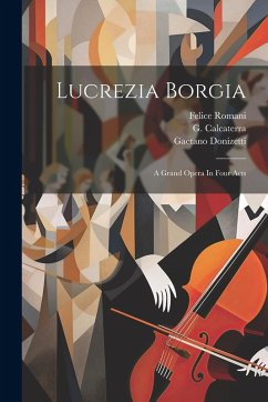 Cover Lucrezia Borgia: A Grand Opera In Four Acts