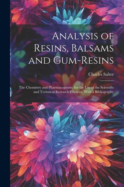 Analysis of Resins, Balsams and Gum-Resins: The Chemistry and Pharmacognosis. for the Use of the Scientific and Technical Research Chemist. With a Bib Analysis of Resins, Balsams and Gum-Resins: The Chemistry and Pharmacognosis. for the Use of the Scientific and Technical Research Chemist. With a Bib