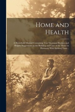 Cover Home and Health; a Household Manual Containing Two Thousand Recipes and Helpful Suggestions on the Building and Care of the Home in Harmony With Sanit