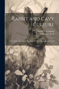 Rabbit and Cavy Culture; a Complete and Official Standard of all the Rabbits and Cavies - Roth, William F.; Cornman, Charles T.